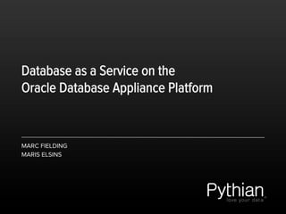 Database as a Service on the 
Oracle Database Appliance Platform 
MARC FIELDING 
MARIS ELSINS 
 