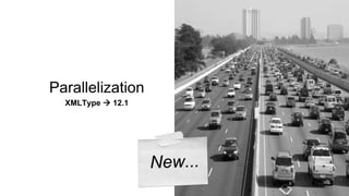 Parallelization 
XMLType  12.1 
 