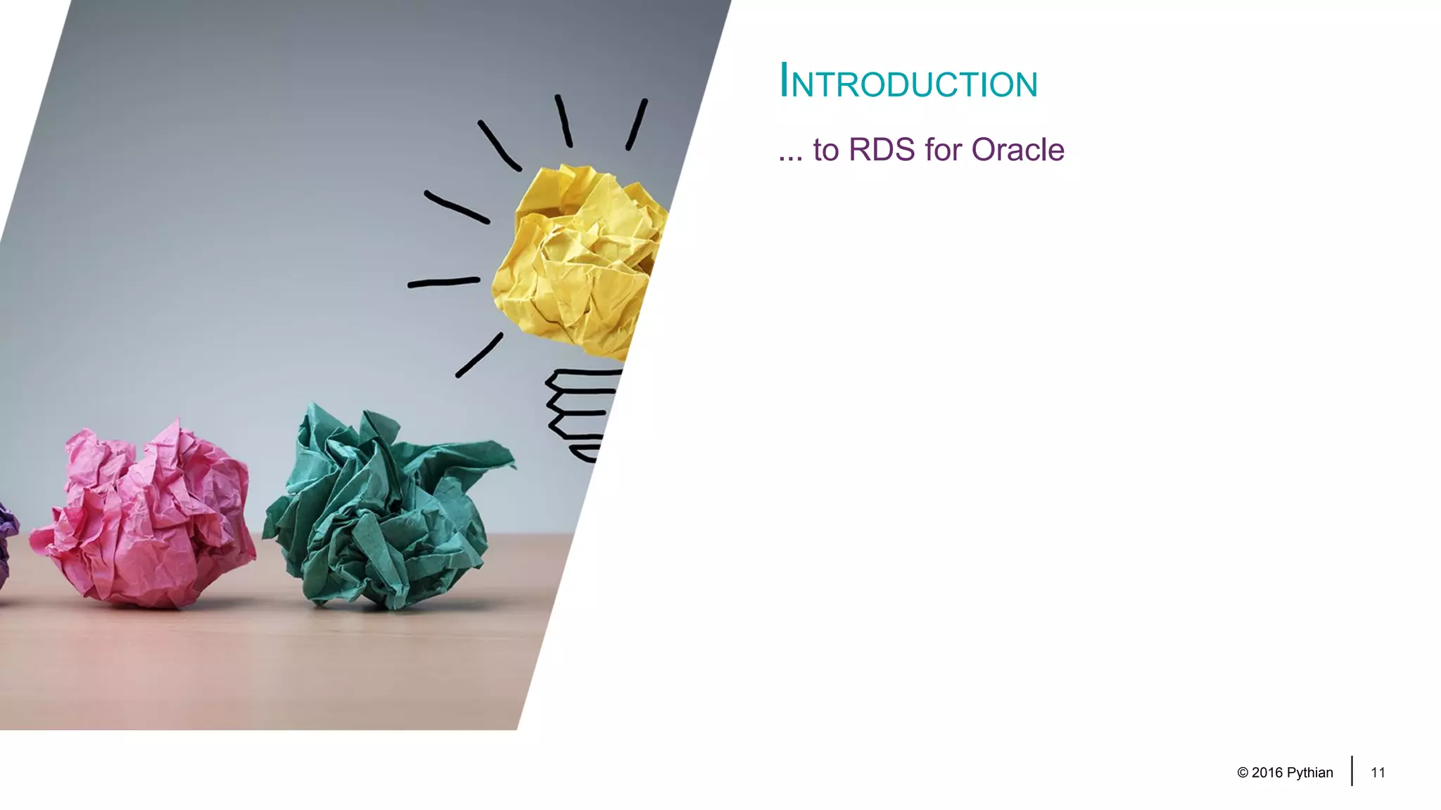 © 2016 Pythian 11 INTRODUCTION ... to RDS for Oracle 