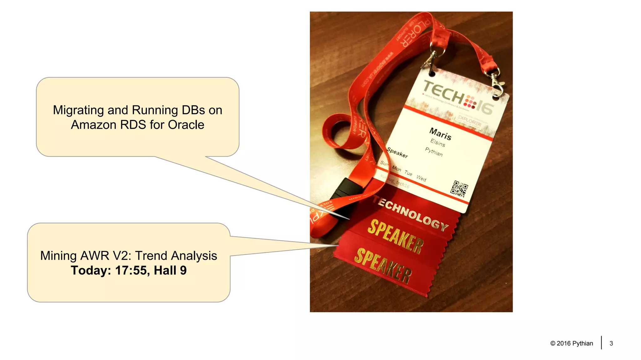 © 2016 Pythian 3 Migrating and Running DBs on Amazon RDS for Oracle Mining AWR V2: Trend Analysis Today: 17:55, Hall 9 