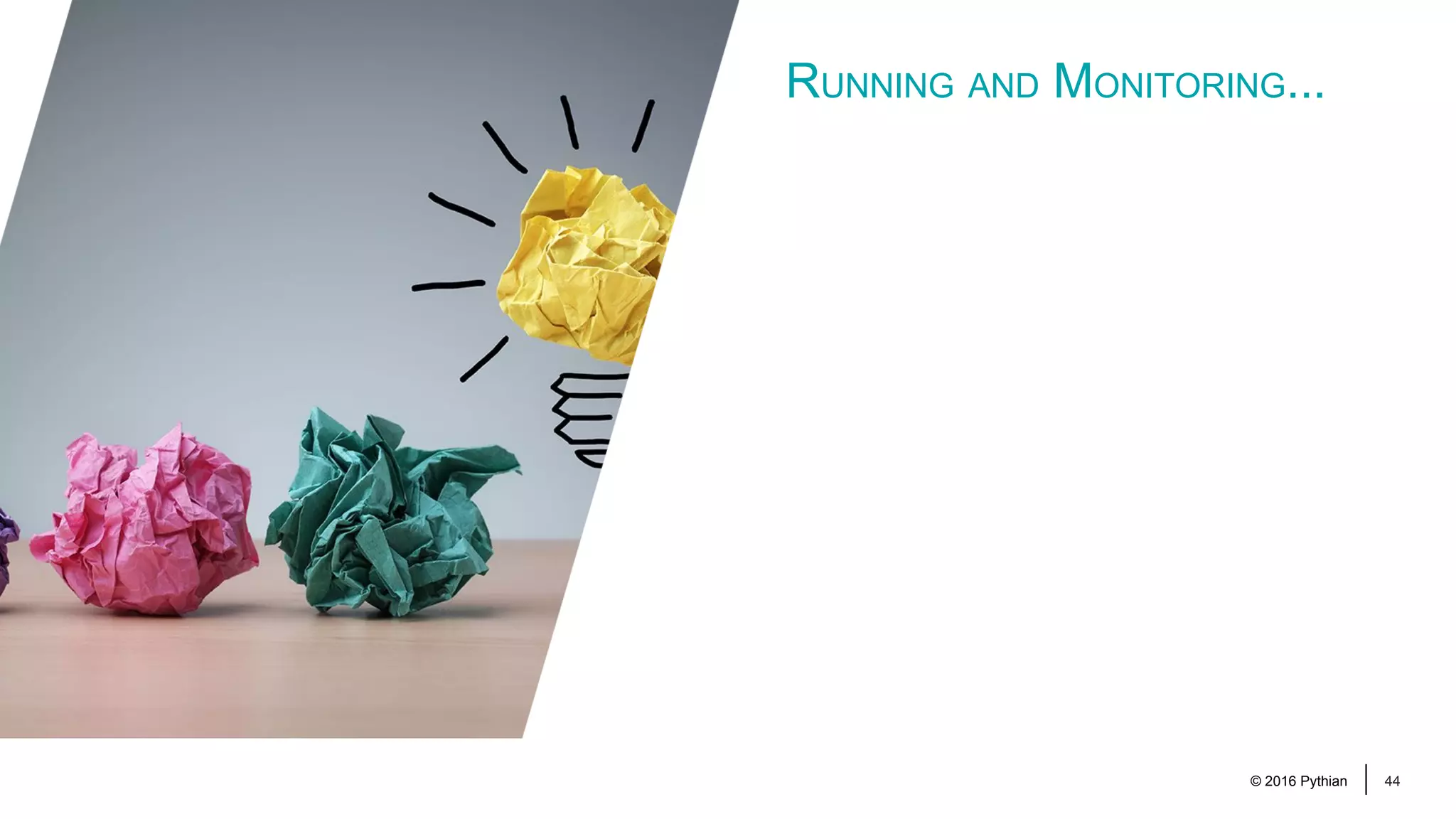 © 2016 Pythian 44 RUNNING AND MONITORING... 