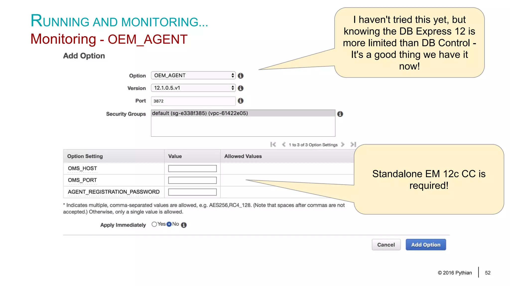 © 2016 Pythian 52 RUNNING AND MONITORING... Monitoring - OEM_AGENT I haven't tried this yet, but knowing the DB Express 12 is more limited than DB Control - It's a good thing we have it now! Standalone EM 12c CC is required! 