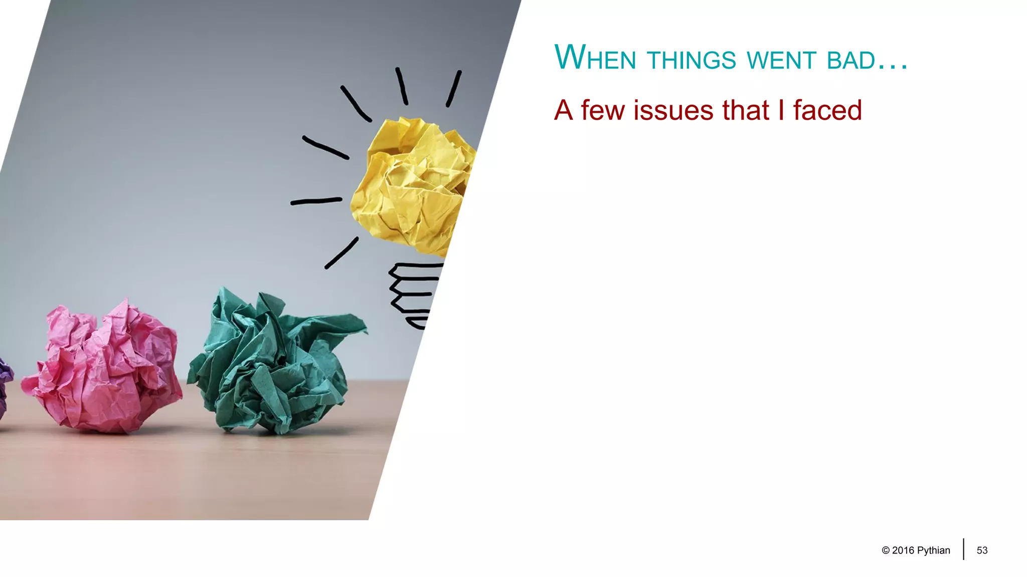 © 2016 Pythian 53 WHEN THINGS WENT BAD… A few issues that I faced 