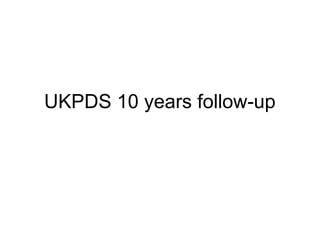 UKPDS 10 years follow-up

 