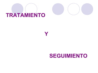 TRATAMIENTO
Y
SEGUIMIENTO
 