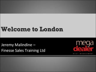 Welcome to London

Jeremy Malindine –
Finesse Sales Training Ltd
 