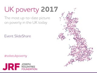 #solveukpoverty
UK poverty 2017
The most up-to-date picture
on poverty in the UK today
Event SlideShare
 
