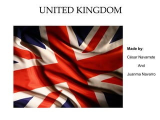 UNITED KINGDOM



                 Made by:

                 César Navarrete

                      And

                 Juanma Navarro
 