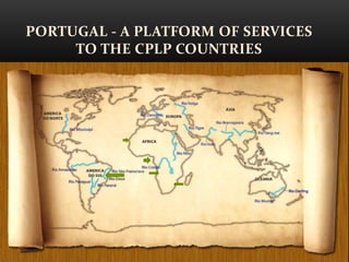 PORTUGAL - A PLATFORM OF SERVICES
TO THE CPLP COUNTRIES

 