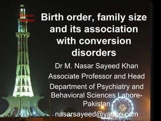 Minar-e-
Pakistan   Birth order, family size
             and its association
               with conversion
                  disorders
              Dr M. Nasar Sayeed Khan
            Associate Professor and Head
            Department of Psychiatry and
             Behavioral Sciences Lahore-
                      Pakistan
              nasarsayeed@yahoo.com
 
