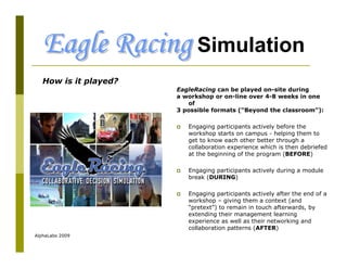 Eagle Racing Simulation
   How is it played?
                       EagleRacing can be played on-site during
             ...