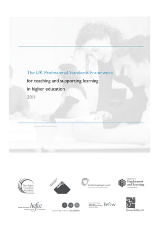 The UK Professional Standards Framework
for teaching and supporting learning
in higher education
2011
 