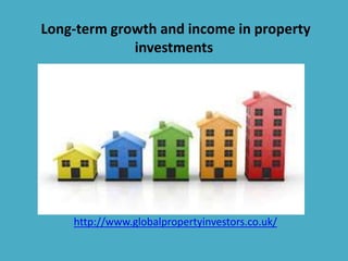 Long-term growth and income in property
investments
http://www.globalpropertyinvestors.co.uk/
 