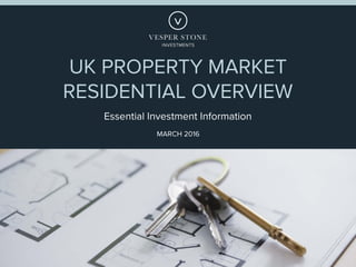 UK PROPERTY MARKET
RESIDENTIAL OVERVIEW
Essential Investment Information
MARCH 2016
 
