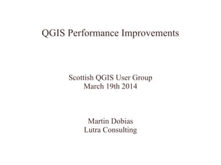 QGIS Performance Improvements
Scottish QGIS User Group
March 19th 2014
Martin Dobias
Lutra Consulting
 