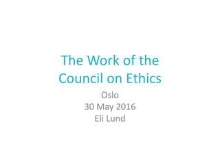 The Work of the
Council on Ethics
Oslo
30 May 2016
Eli Lund
 