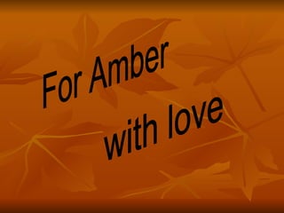 with love  For Amber  