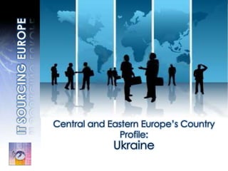 IT SOURCINGEUROPE Central and Eastern Europe’s Country Profile: Ukraine 