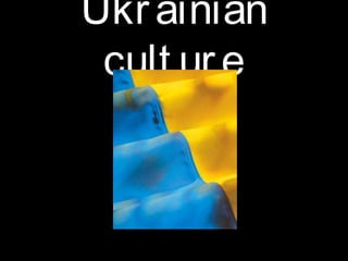 Ukr ainian
cult ur e