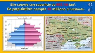 Elle couvre une superficie de 603.700 km². 
Sa population compte 45 millions d`habitants. 
 