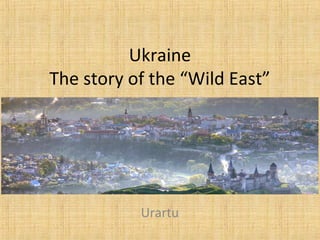 Ukraine
The story of the “Wild East”

Urartu

 