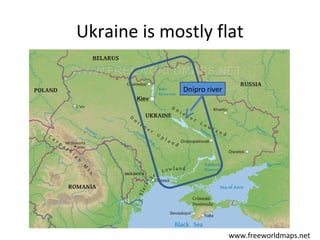 Ukraine is mostly flat
Dnipro river

www.freeworldmaps.net

 