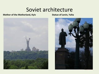 Soviet architecture
Mother of the Motherland, Kyiv

Statue of Lenin, Yalta

 