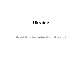 Ukraine
Vasyl Stus Lviv educational compl
 