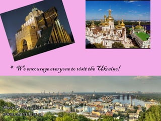 15/11/15
• We encourage everyone to visit the Ukraine!
 