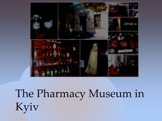The Pharmacy Museum in
Kyiv
 