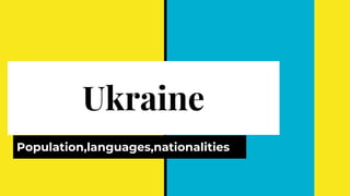 Ukraine
Population,languages,nationalities
 