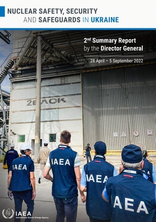 2nd
Summary Report
by the Director General
28 April – 5 September 2022
NUCLEAR SAFETY, SECURITY
	 AND SAFEGUARDS IN UKRAINE
 