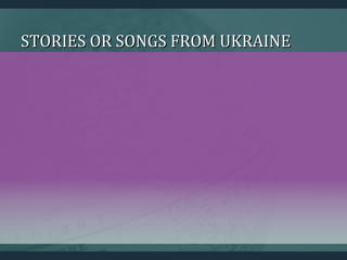STORIES OR SONGS FROM UKRAINESTORIES OR SONGS FROM UKRAINE
 