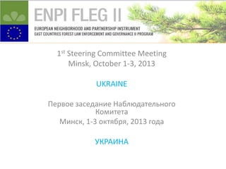 1st Steering Committee Meeting
Minsk, October 1-3, 2013
UKRAINE
Первое заседание Наблюдательного
Комитета
Минск, 1-3 октября, 2013 года

УКРАИНА

 