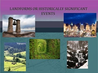 LANDFORMS OR HISTORICALLY SIGNIFICANTLANDFORMS OR HISTORICALLY SIGNIFICANT
EVENTSEVENTS
 