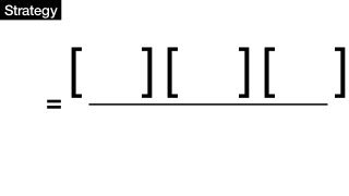 Strategy
[ ][ ][ ]=
 