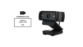 WebCam
Logitech c920
$100
CONFERENCE CALLS
Video
 