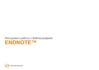 ENDNOTE™
Инструмент работы с библиографией
 