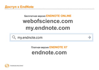Доступ к EndNote
Бесплатная версия ENDNOTE ONLINE
webofscience.com
my.endnote.com
Платная версия ENDNOTE X7
endnote.com
 