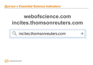 Доступ к Essential Science Indicators
webofscience.com
incites.thomsonreuters.com
 
