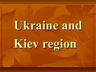 Ukraine andUkraine and
Kiev regionKiev region
 
