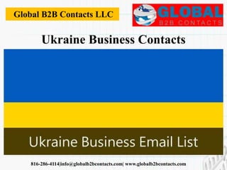 Global B2B Contacts LLC
816-286-4114|info@globalb2bcontacts.com| www.globalb2bcontacts.com
Ukraine Business Contacts
 