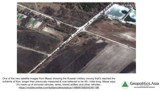 One of the new satellite images from Maxar showing the Russian military convoy that’s reached the
outskirts of Kyiv, longer than previously measured & now believed to be 40+ miles long. Maxar says
it’s made up of armored vehicles, tanks, towed artillery and other vehicles..

https://mobile.twitter.com/kaitlancollins/status/1498467692042461186
g Geopolitics.Λsia
veritas vos libérait
b82413a8a399c5a68a2881c3489c6b60
 