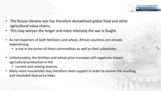 • The Russia-Ukraine war has therefore destabilized global food and other
agricultural value chains,
• This may worsen the...