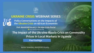 The Impact of the Ukraine-Russia Crisis on Commodity
Prices in Local Markets in Uganda
Paul Guthiga
Senior Scientist, AKADEMIYA2063
 
