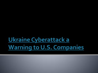 Ukraine Cyberattack a Warning to U.S. Companies By Floyd Arthur PPT