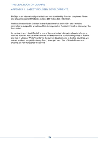 From universities to big
Soviet-era enterprises, VCs
eye Ukrainian space startups
Is the Ukrainian space industry attractive to venture investors? Business magazine Capital
has identified examples of successful startups and asked local and international VCs to
comment on the matter.
There already are space startups at universities in the country. Nanosputnik PolyITAN,
developed by students at Kyiv Polytechnic Institute as part of the international program
QB50, is an example. PolyITAN-1 was launched into orbit on a Dnepr rocket on June 19
and last month the project received investments of 500,000 hryvnias (just over $32,000)
from the Academic V.S. Mikhalevich Fund.
Also this year, Ukrainian Pavel Tanasyuk launched a sputnik into orbit as part of the Space
BIT project, which makes it possible to issue electronic money and complete operations
with it outside the jurisdiction of any country.
The Ukrainian eFarmer project, which gives farmers access to maps of fields, is a resident
at the startup incubator of the European Space Agency.
A Cubesat-style nanosputnik (illustration from Wikipedia)
Ukraine Digital News, Nov. 14, 2014
THE DEAL BOOK OF UKRAINE
APPENDIX 1 | LATEST INDUSTRY DEVELOPMENTS
104
 