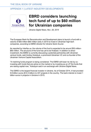 Energy-management startup
Ecoisme announces investment
from Deutsche Telekom and Polish
incubator Hubraum
Ecoisme, which has developed a system for managing energy at home, has obtained
30,000 euro from Polish incubator Hubraum at an undisclosed valuation. Consequently,
the Ukrainian startup will move operations to Krakow, Poland.
Ecoisme has also reached an investment agreement with Deutsche Telekom, which
manages Hubraum. According to the second agreement, the German telco giant will
obtain 15% of shares in the Ukrainian startup in exchange for 50,000 euro.
Ecoisme will receive the funding once they have demonstrated initial progress, says CEO
Ivan Pasichnyk. Last autumn, Ecoisme completed the acceleration program at Hubraum,
but have only now signed an investment agreement. The company previously completed
the Class C program at leading Kiev-based incubator Happy Farm.
Ukraine Digital News, July 8, 2014
THE DEAL BOOK OF UKRAINE
APPENDIX 1 | LATEST INDUSTRY DEVELOPMENTS
111
 