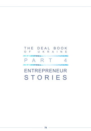 Michael Treskow
Vice President at Accel Partners
A global VC firm founded in Palo Alto 30 years ago, Accel has been
investing in European startups out of our London office since 2000.
We spend a significant amount of time in CEE, and Ukraine serves
as a prime example for our interest in the region.
Startups in Ukraine have access to a highly skilled developer
population, a large domestic market across multiple regions, and
even larger neighboring markets. More importantly, we continually
meet entrepreneurs with global ambitions and have seen a number of
companies establish offices in the US, which in some IT verticals is a
critical step towards success. Finally, I am personally constantly
impressed by the breadth of ideas in the Ukrainian entrepreneurial
community. From consumer to enterprise, and from local execution of
existing concepts to fundamentally new ideas, the teams’ visions are
diverse and independent, which always guarantees interesting
meetings.
Oleksii Vitchenko
Founder and CEO of Digital Future
The Ukrainian startup industry has its own specifics. It is actively
developing, but still lagging decades behind the world leaders in the
startup scene, such as the USA and Israel. However, the ambitions of
Ukrainian startups grow with every passing year. In 2014, we
observed that more and more national projects lose interest in the
local market and aim to conquer the global one. The Ukrainian
startup industry is sensitive to global trends, if judging, for instance,
by the increasing number of e-commerce projects simultaneously in
the world and in Ukraine. We are very pleased with this trend since e-
commerce is the main focus of our company.
Ukraine’s difficult political situation has affected the startup and
venture scene in a particular way. Despite the crisis, the number of
investors has increased. But based on our experience, we do not feel
that competition has got tougher. Now many investors are pretty
cautious. They try to minimize risk by sharing risks with other
investors. Also, there are a group of "smart" investors who invest not
only money but also their expertise (for example, marketing and
traffic like we do). Today’s important task for our government is to
work on the investment climate and develop venture capital
infrastructure in our country. Creating a favorable environment for
private capital investments is vital for the growth of the Ukrainian
startup ecosystem.
THE DEAL BOOK OF UKRAINE
PART 3 | INVESTORS RESPOND
78
 