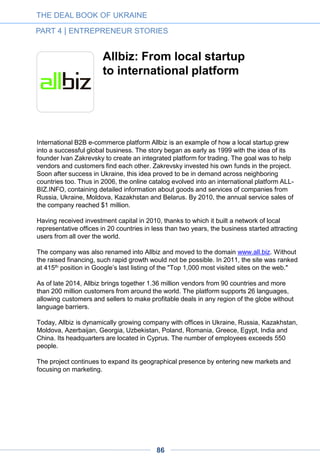 Dmitry Sergeev, founder of
DepositPhotos: "More freedom in
Ukraine will mean more startups and
more economic success"
– How does your company position itself in the competitive field of stock
photography agencies?
We take a way broader perspective than any other microstock agency selling stock images.
Beyond our main activity, we experiment with new concepts, such as Clashot,1 a
revolutionary product in the microstock industry, especially for editorial photography. By
engaging pretty much anyone who owns a smartphone, amateur photographers have been
able to create a community of inspired smart-photographers who generate lively, modern,
creative content. This allows us to leverage b2b2bc channels and help large brands to run
effective and interesting marketing campaigns with Clashot's user base.
– Since your start in Ukraine, you have turned into an international company with
headquarters in New York and business offices in Italy, UK, Ukraine and Russia. Do
you feel that Ukrainian startups are well placed, or have disadvantages, in becoming
international companies?
It is absolutely great to start a tech business from Ukraine. People in Ukraine are completely
ready to make a product that can potentially compete with any other IT product in the world.
The intellectual resources of this country are colossal – it's an independent European
country with free spirited, young people, who are able to think globally and make global
startups possible. At DepositPhotos we've been able to build a team of 300 talented
Ukrainians who started from the ground in a competitive industry, went all the way to the top
and now aiming to become number one.
True, there were limited venture investments in Ukraine so far, and fast growing companies
here are underestimated. That's a fact, but I hope investors will pay to Ukrainian talents and
the tech sector in general the attention they deserve.
– In 2011, you raised a $3m series A round from TMT Investments, an international
fund with fund managers from Russia. Is this the natural way for a Ukrainian startup
to start with money from the region?
Obviously Russia and Ukraine had been close for a long time – both geographically and
mentally, with a lot of people in Ukraine speaking the Russian language. This certainly
helps communication and explains the significant presence of Russian funds here – even
today to a certain extent. In our case, we were not specifically looking for Russian money.
But as it turned out, our TMT partners are extremely active and talented businessmen –
perhaps the finest people right now in Russia. We became friends over time.
THE DEAL BOOK OF UKRAINE
PART 4 | ENTREPRENEUR STORIES
86
1. https://itunes.apple.com/us/app/clashot/id572266787?mt=8
 